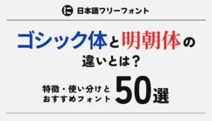 ゴシック体と明朝体の違いとは？特徴・使い分けとおすすめフォント50選